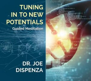 Tuning In To New Potentials by Dr Joe Dispenza