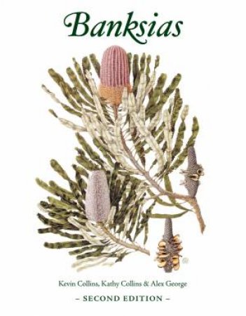 Banksias: Second Edition by Alex George & Kevin Collins & Kathy Collins