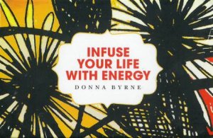 Infuse Your Life With Energy by Donna Byrne