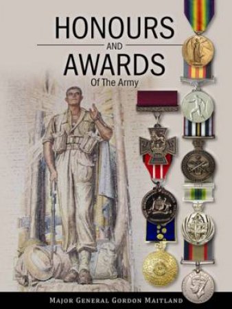 Honours And Awards Of The Army by Major General Gordon Maitland