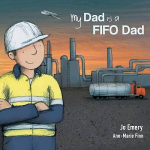 My Dad Is a Fifo Dad by Jo Emery & Ann-Marie Finn