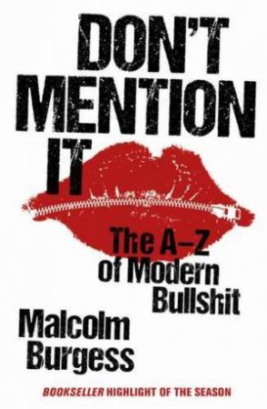 Don't Mention It: The A-Z Of Modern Bullshit by Malcolm Burgess