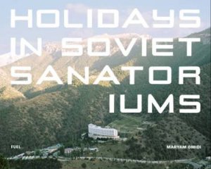 Holidays In Soviet Sanatoriums by Maryam Omidi