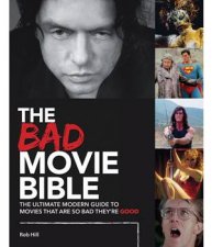The Bad Movie Bible Ultimate Modern Guide To Movies That Are So Bad Theyre Good