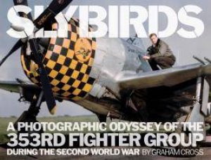 Slybirds: A Photographic Odyssey Of The 53rd Fighter Group During The Second World War by Graham Cross