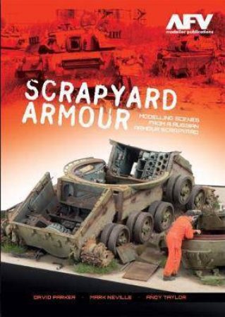 Scrapyard Armour: Scenes From A Russian Armour Scrapyard by David Parker, Mark Neville & Andy Taylar