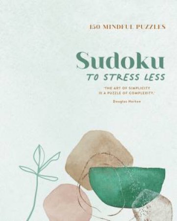 Sudoku To Stress Less: 150 Mindful Puzzles by Various
