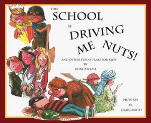 This School Is Driving Me Nuts, And Other Funny Plays For Kids by Duncan Ball