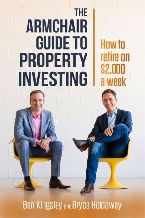 Armchair Guide To Property Investing: How To Retire On $2000 A Week