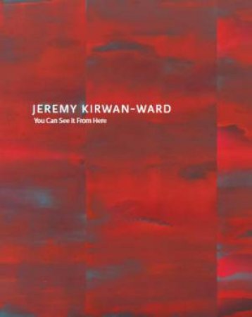 Jeremy Kirwan-Ward: You Can See It From Here by Margaret Moore