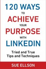 120 Ways To Achieve Your Purpose With LinkedIn