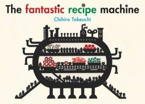 The Fantastic Recipe Machine by Chihiro Takeuchi