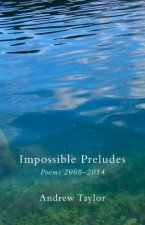 Impossible Preludes Poems 2008  2014