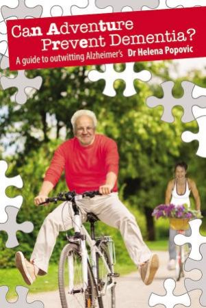 Can Adventure Prevent Dementia? A Guide To Outwitting Alzheimer's by Helena Popovic 