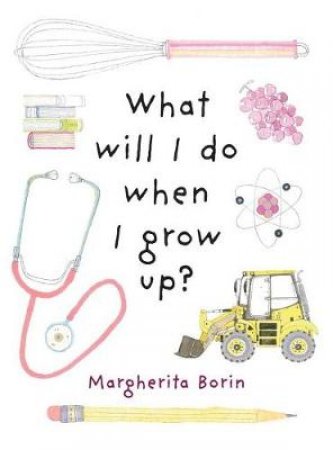 What Will I Do When I Grow Up? by Margherita Borin
