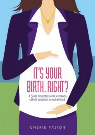 It's Your Birth... Right? by Cherie Pasion