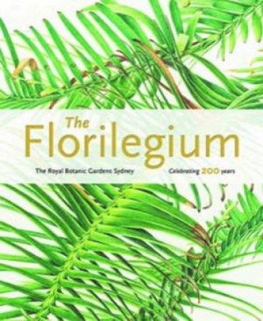 The Florilegium Royal Botanic Gardens Sydney Celebrating 200 Years by Colleen Morris and Louisa Murray