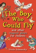 Boy Who Could Fly And Other Magical Plays For Children