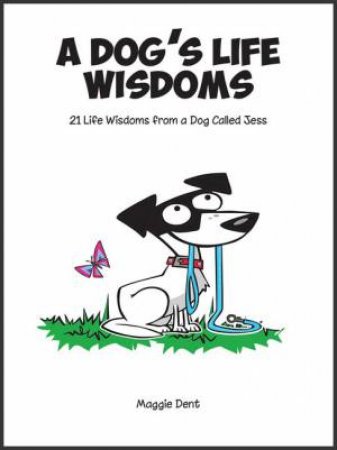 A Dog's Life Wisdoms: 21 Life Wisdoms From A Dog Called Jess by Maggie Dent