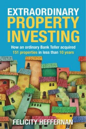 Extraordinary Property Investing by Felicity Heffernen
