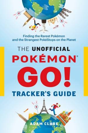 The Unofficial Pokémon GO! Tracker's Guide by Adam M Clare