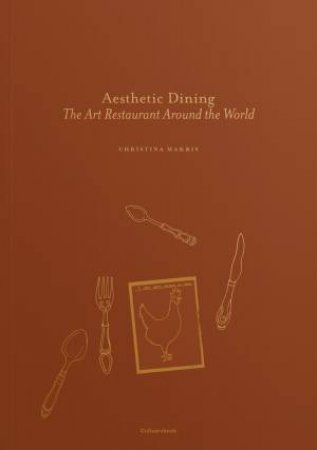Aesthetic Dining: The Art Restaurant Around The World by Christina Makris