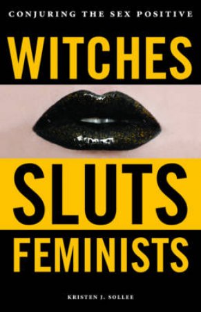Witches, Sluts, Feminists by Kristen J. Sollee