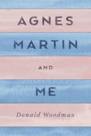Agnes Martin And Me by Donald Woodman