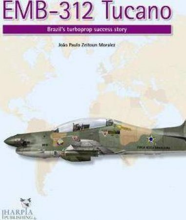 EMB-312 Tucano: Brazil's Turboprop Success Story by Joo Paulo Zeitoun Moralez