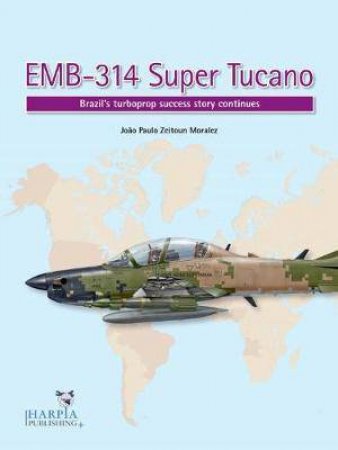 EMB-314 Super Tucano: Brazil's Turboprop Success Story Continues by João Paulo Zeitoun Moralez