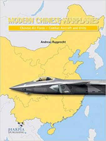 Modern Chinese Warplanes: Chinese Air Force - Combat Aircraft And Units by Andreas Rupprecht