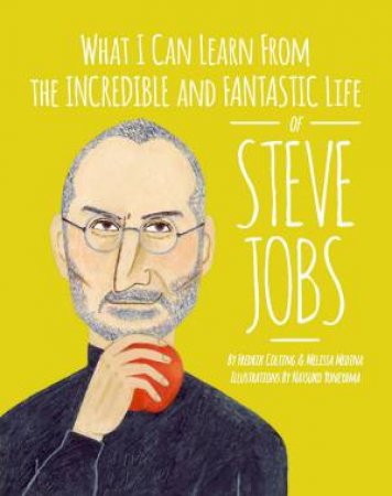 What I Can Learn From The Incredible And Fantastic Life Of Steve Jobs by Fredrik Colting, Melissa Medina & Natsuko Yoneyama