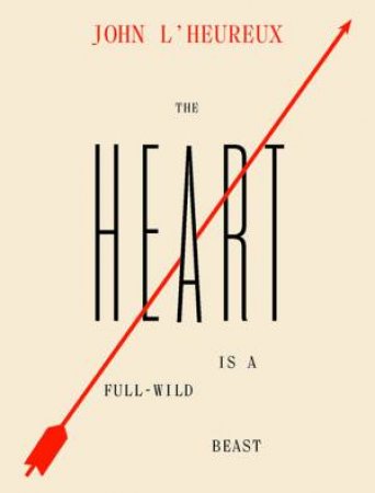 The Heart Is A Full-Wild Beast by John L'Heureux
