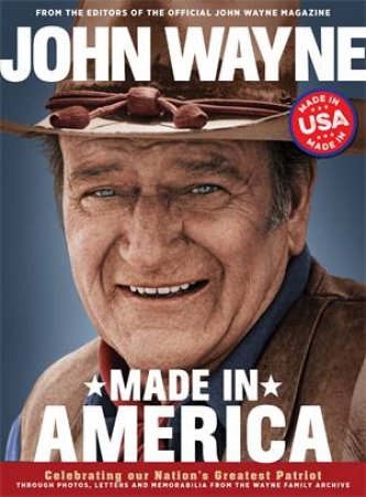 John Wayne: Made in America by Editors of the John Wayne Official Magazine