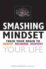 Smashing Mindset Train Your Brain To Reboot Recharge Reinvent Your Life