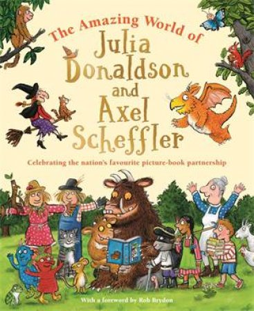 The Amazing World of Julia Donaldson and Axel Scheffler by Julia Donaldson