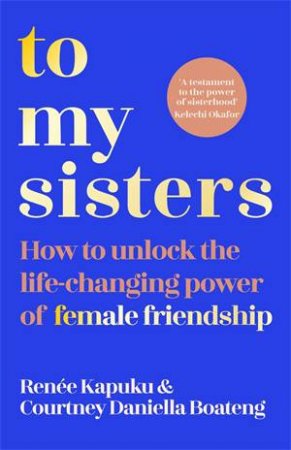 To My Sisters by Courtney Daniella Boateng,Renee Kapuku