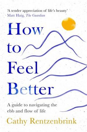 How to Feel Better: A Guide to Navigating the Ebb and Flow of Life by Cathy Rentzenbrink