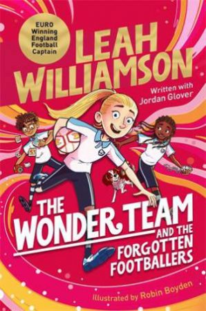 The Wonder Team And the Forgotten Footballers by Leah Williamson & Robin Boyden & Jordan Glover