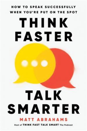 Think Faster, Talk Smarter by Matt Abrahams