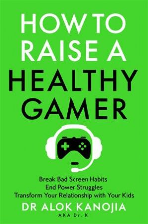 How to Raise a Healthy Gamer by Dr Alok Kanojia
