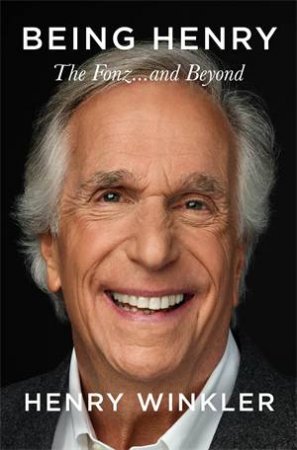 Being Henry: The Fonz ... And Beyond by Henry Winkler
