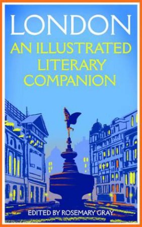 London: An Illustrated Literary Companion by Ed. Rosemary Gray