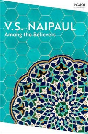 Among the Believers by V S Naipaul & V. S. Naipaul