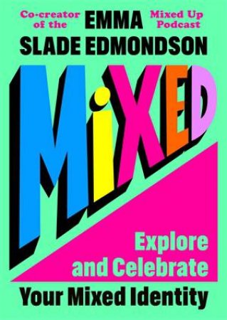 Mixed: Explore and Celebrate Your Mixed Identity by Emma Slade Edmondson