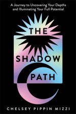 The Shadow Path A Journey to Uncovering Your Depths and Illuminating Your Full Potential