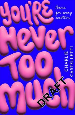 You're Never Too Much: poems for every emotion by Charlie Castelletti