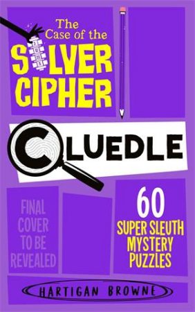 Cluedle 4 - The Case of the Silver Cipher by Hartigan Browne