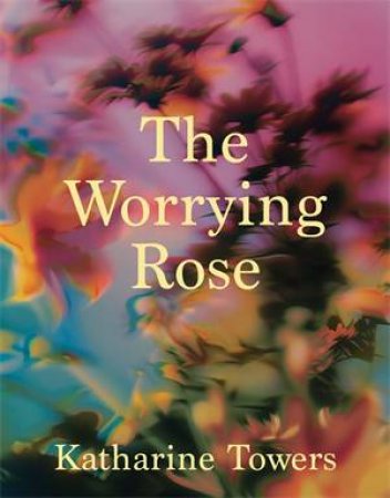 The Worrying Rose by Katharine Towers