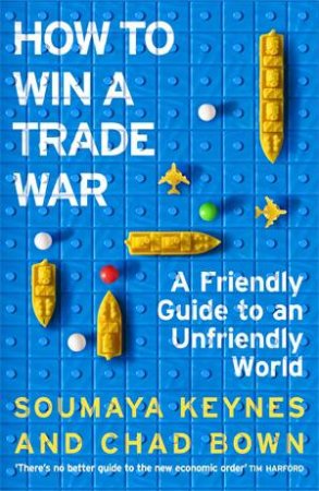How to Win a Trade War by Soumaya Keynes & Chad Bown